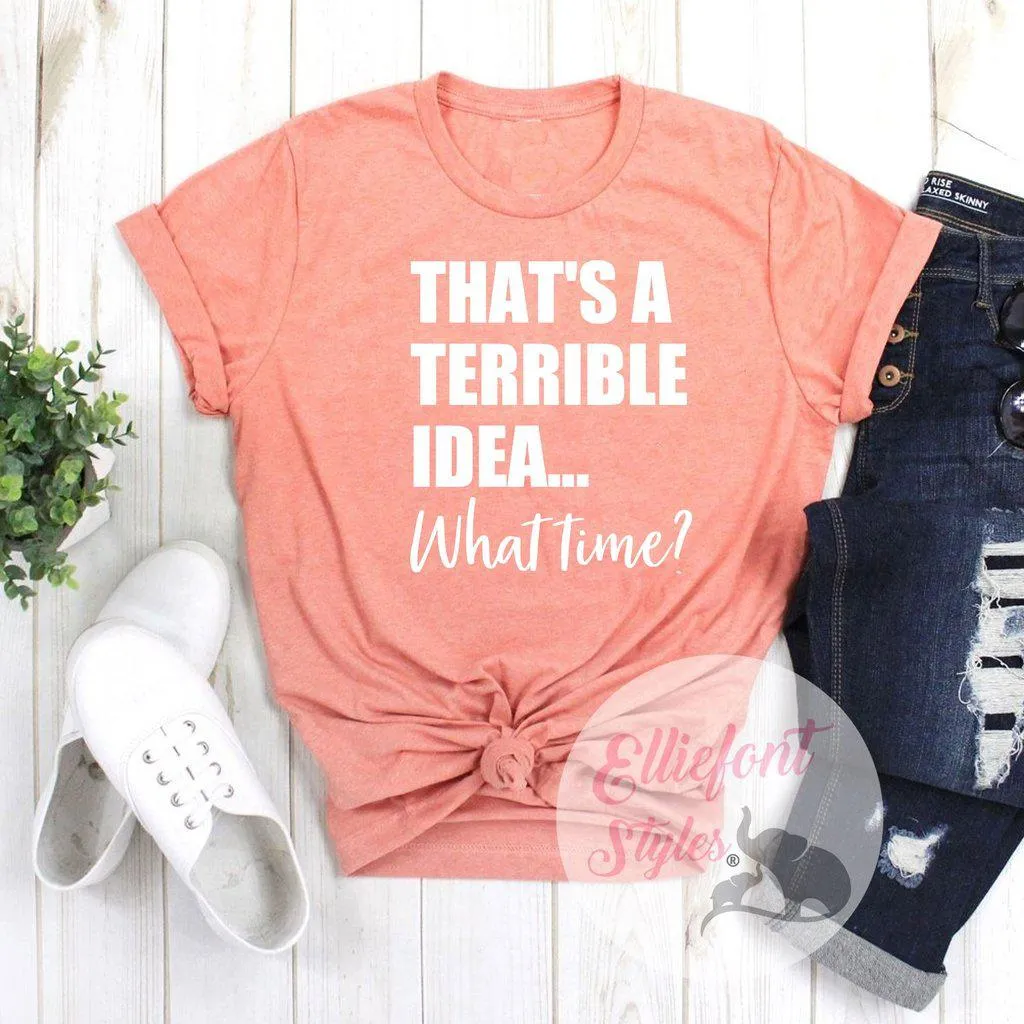 That's A Terrible Idea... What Time? Shirt Best Friends Shirt BFF